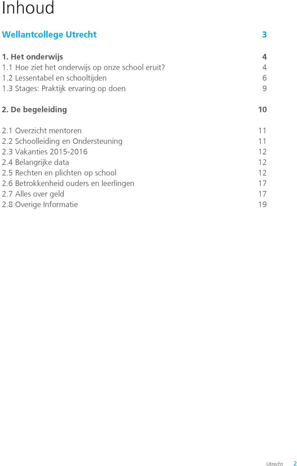 2 Schoolleiding en Ondersteuning 11 2.3 Vakanties 2015-2016 12 2.4 Belangrijke data 12 2.