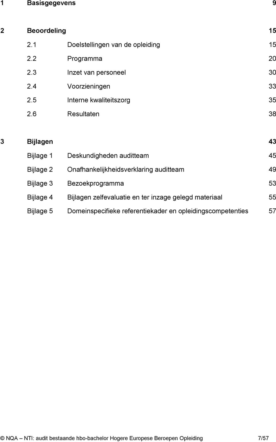 6 Resultaten 38 3 Bijlagen 43 Bijlage 1 Deskundigheden auditteam 45 Bijlage 2 Onafhankelijkheidsverklaring auditteam 49 Bijlage 3