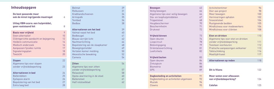 in bed 24 Ballendeken 25 Epilepsie alarm 26 Bepolstering van het bed 27 Extra laag bed 28 Belmat 29 Rolkussen 31 Krabhandschoenen 34 Armspalk 35 Tentbed 36 Bedbox 38 Alternatieven om het bed 39