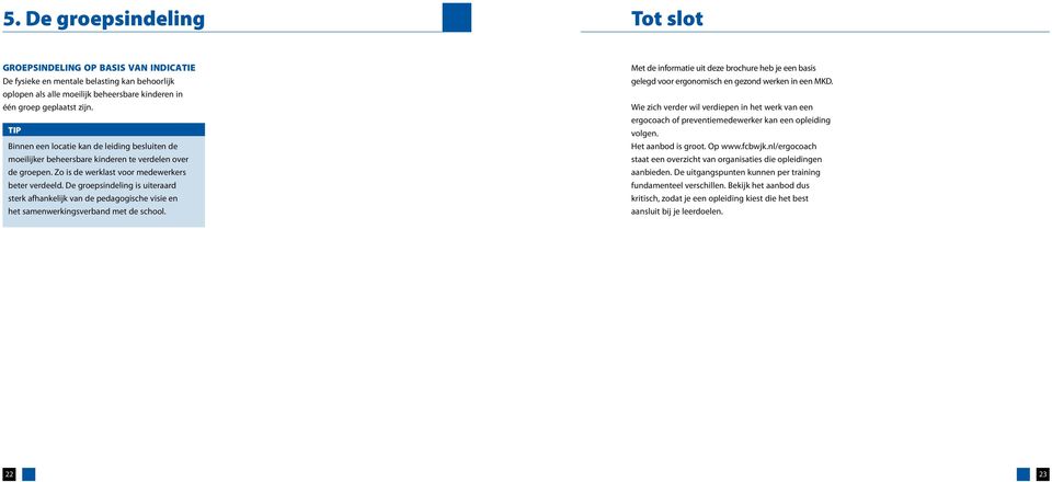 De groepsindeling is uiteraard sterk afhankelijk van de pedagogische visie en het samenwerkingsverband met de school.