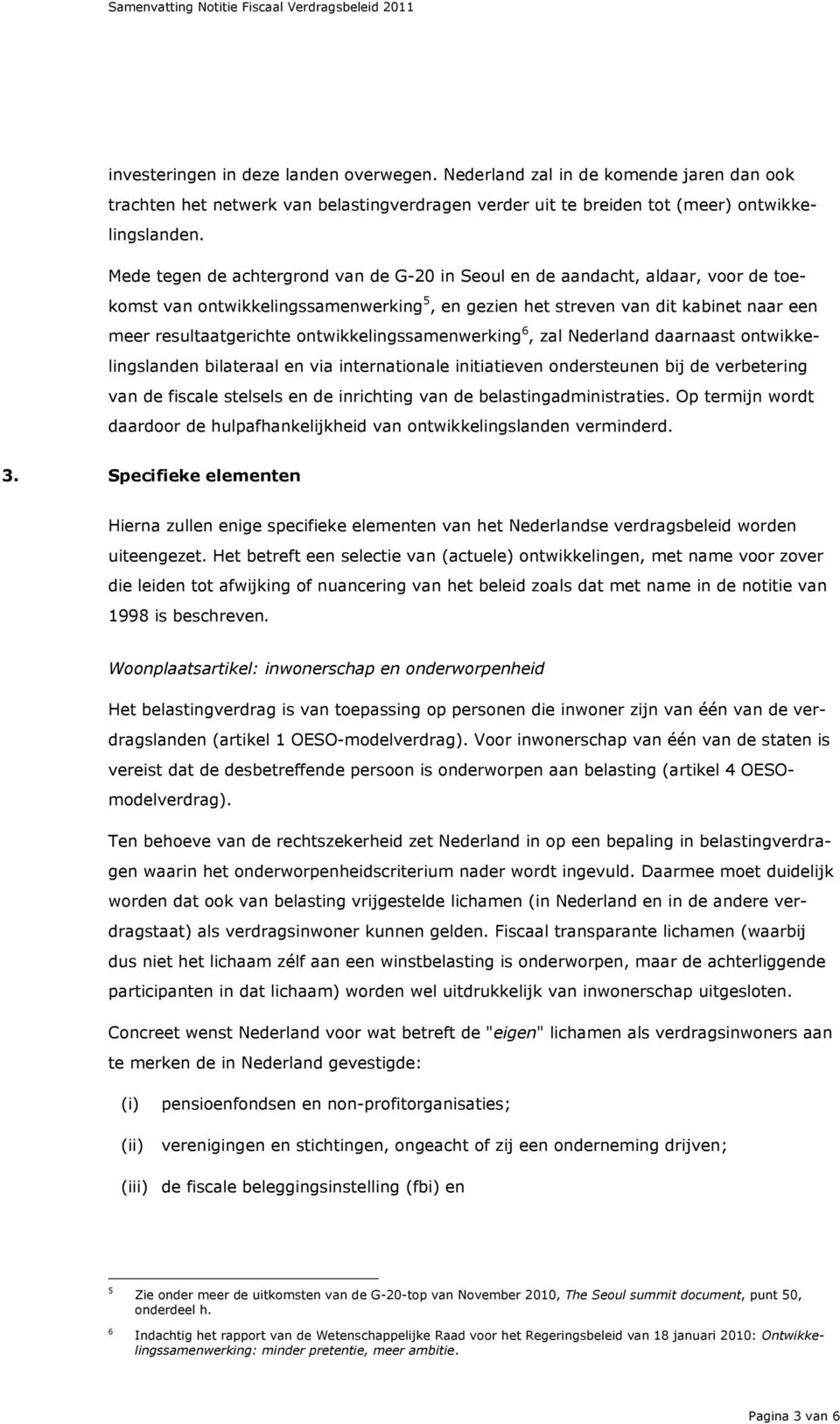 ontwikkelingssamenwerking 6, zal Nederland daarnaast ontwikkelingslanden bilateraal en via internationale initiatieven ondersteunen bij de verbetering van de fiscale stelsels en de inrichting van de