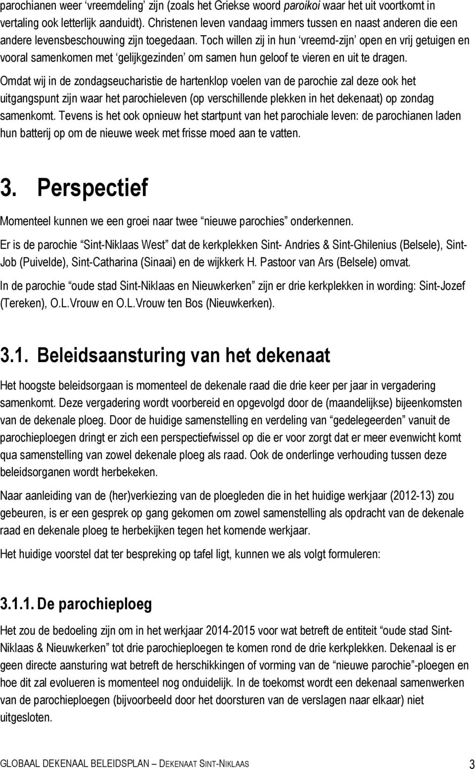 Toch willen zij in hun vreemd-zijn open en vrij getuigen en vooral samenkomen met gelijkgezinden om samen hun geloof te vieren en uit te dragen.