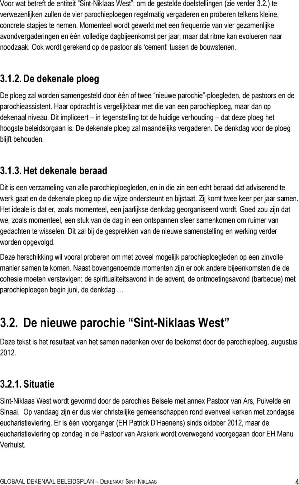 Momenteel wordt gewerkt met een frequentie van vier gezamenlijke avondvergaderingen en één volledige dagbijeenkomst per jaar, maar dat ritme kan evolueren naar noodzaak.