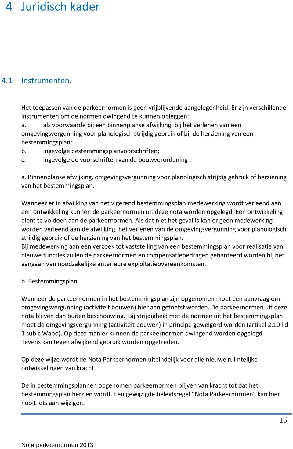 ingevolge bestemmingsplanvoorschriften; c. ingevolge de voorschriften van de bouwverordening. a.