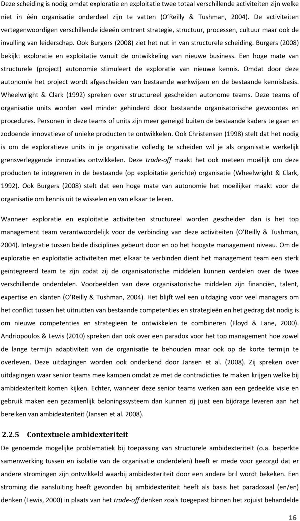 Ook Burgers (2008) ziet het nut in van structurele scheiding. Burgers (2008) bekijkt exploratie en exploitatie vanuit de ontwikkeling van nieuwe business.