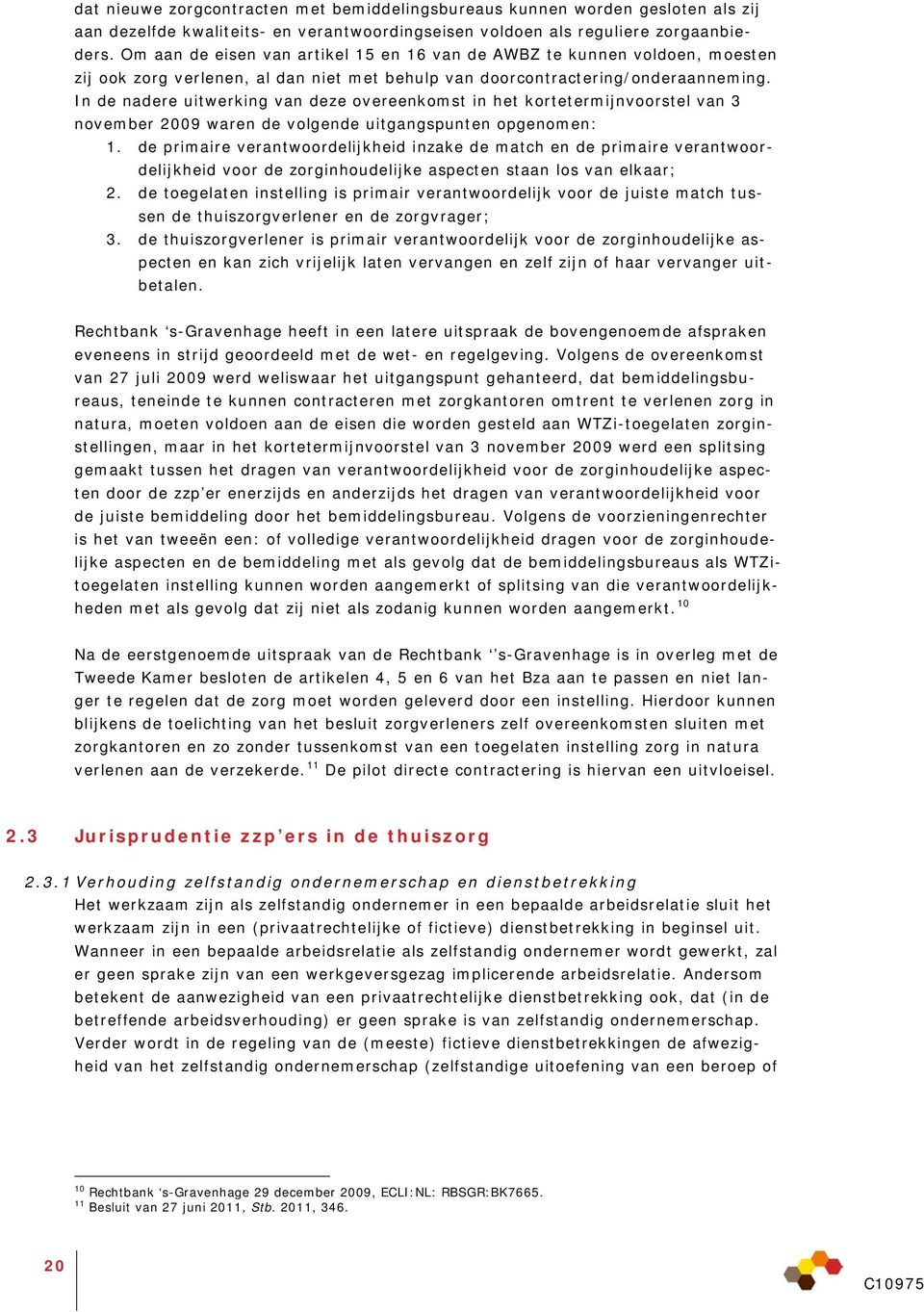 In de nadere uitwerking van deze overeenkomst in het kortetermijnvoorstel van 3 november 2009 waren de volgende uitgangspunten opgenomen: 1.