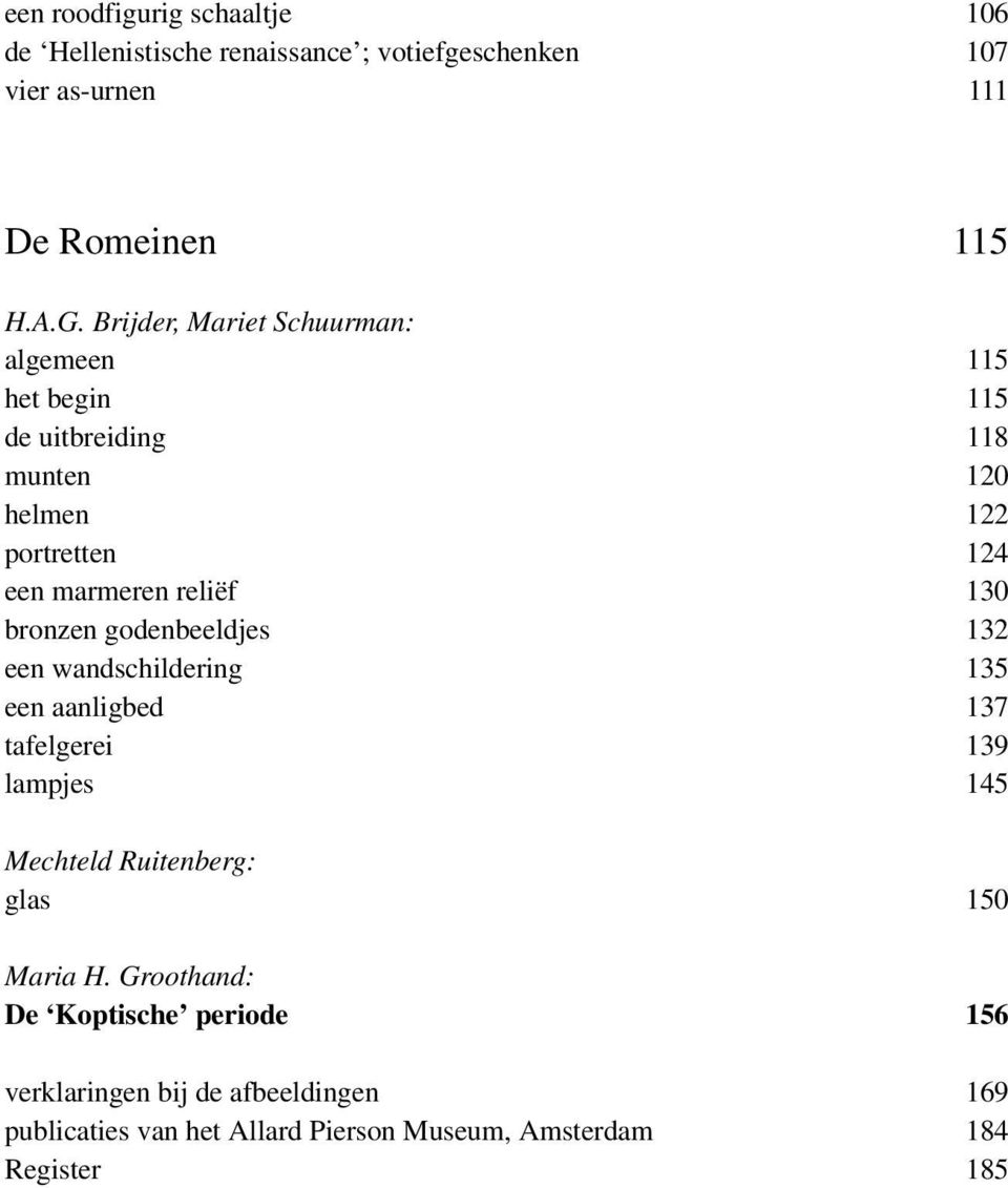 bronzen godenbeeldjes 132 een wandschildering 135 een aanligbed 137 tafelgerei 139 lampjes 145 Mechteld Ruitenberg: glas 150 Maria H.