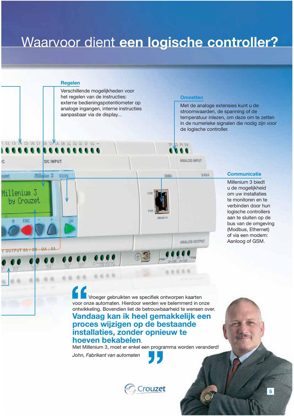 .. Omzetten Met de analoge extensies kunt u de stroomwaarden, de spanning of de temperatuur inlezen, om deze om te zetten in de numerieke signalen die nodig zijn voor de logische controller.