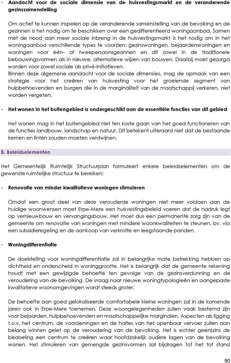 Samen met de nood aan meer sociale inbreng in de huisvestingsmarkt is het nodig om in het woningaanbod verschillende types te voorzien: gezinswoningen, bejaardenwoningen en woningen voor één- of