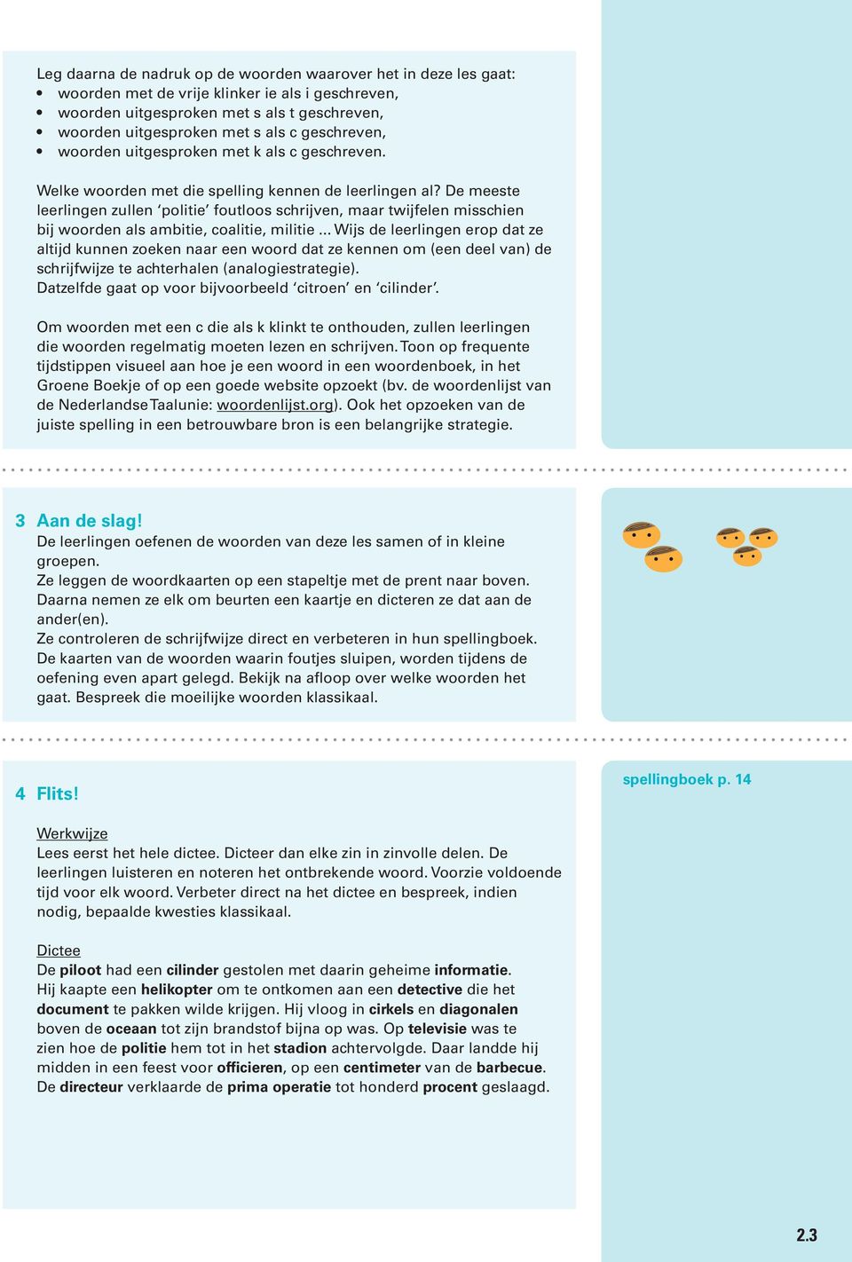 De meeste leerlingen zullen politie foutloos schrijven, maar twijfelen misschien bij woorden als ambitie, coalitie, militie.