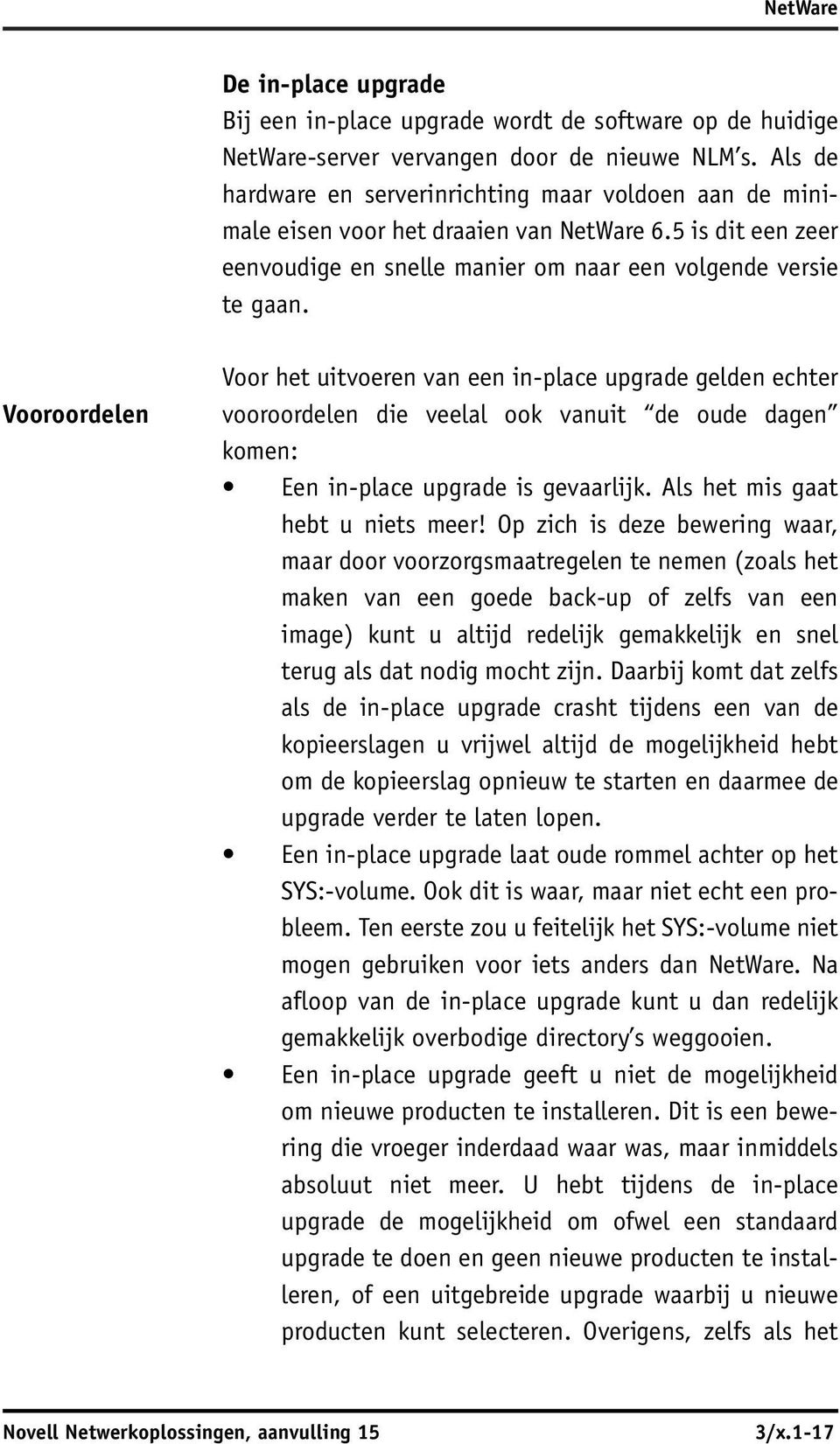 Vooroordelen Voor het uitvoeren van een in-place upgrade gelden echter vooroordelen die veelal ook vanuit de oude dagen komen: Een in-place upgrade is gevaarlijk. Als het mis gaat hebt u niets meer!