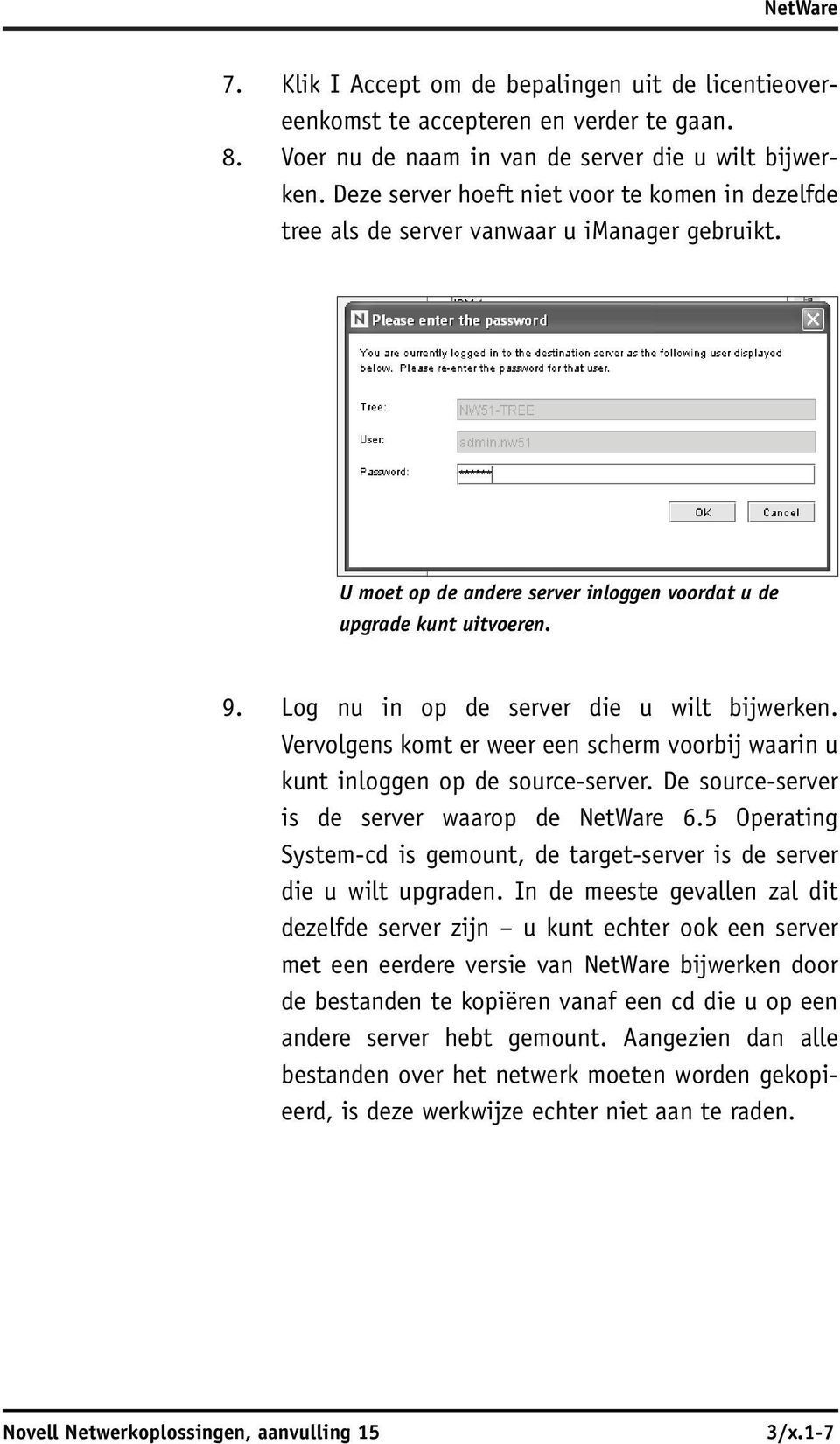 Log nu in op de server die u wilt bijwerken. Vervolgens komt er weer een scherm voorbij waarin u kunt inloggen op de source-server. De source-server is de server waarop de NetWare 6.