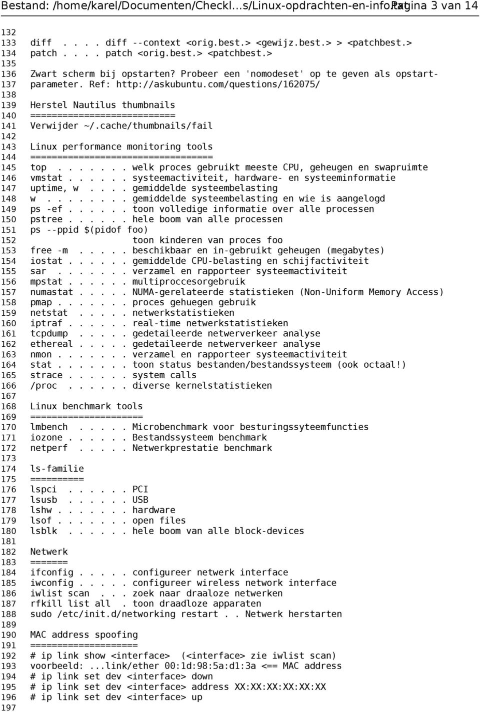 cache/thumbnails/fail 142 143 Linux performance monitoring tools 144 ================================== 145 top....... welk proces gebruikt meeste CPU, geheugen en swapruimte 146 vmstat.