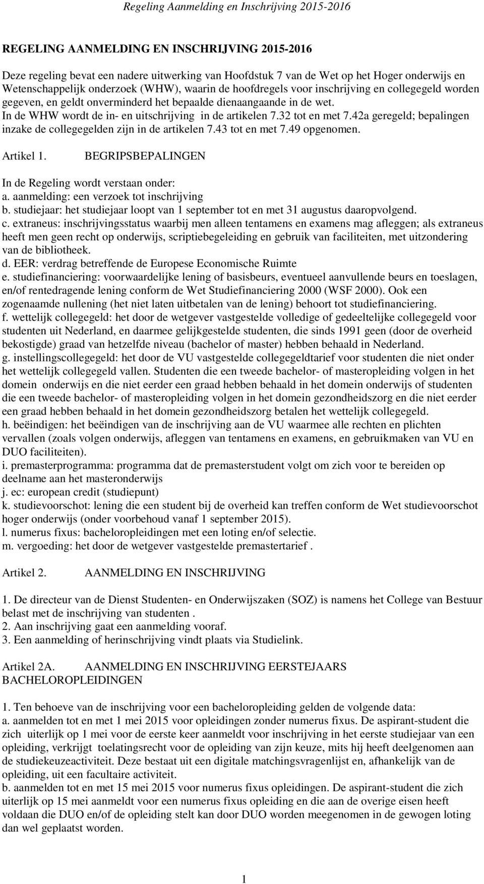 42a geregeld; bepalingen inzake de collegegelden zijn in de artikelen 7.43 tot en met 7.49 opgenomen. Artikel 1. BEGRIPSBEPALINGEN In de Regeling wordt verstaan onder: a.