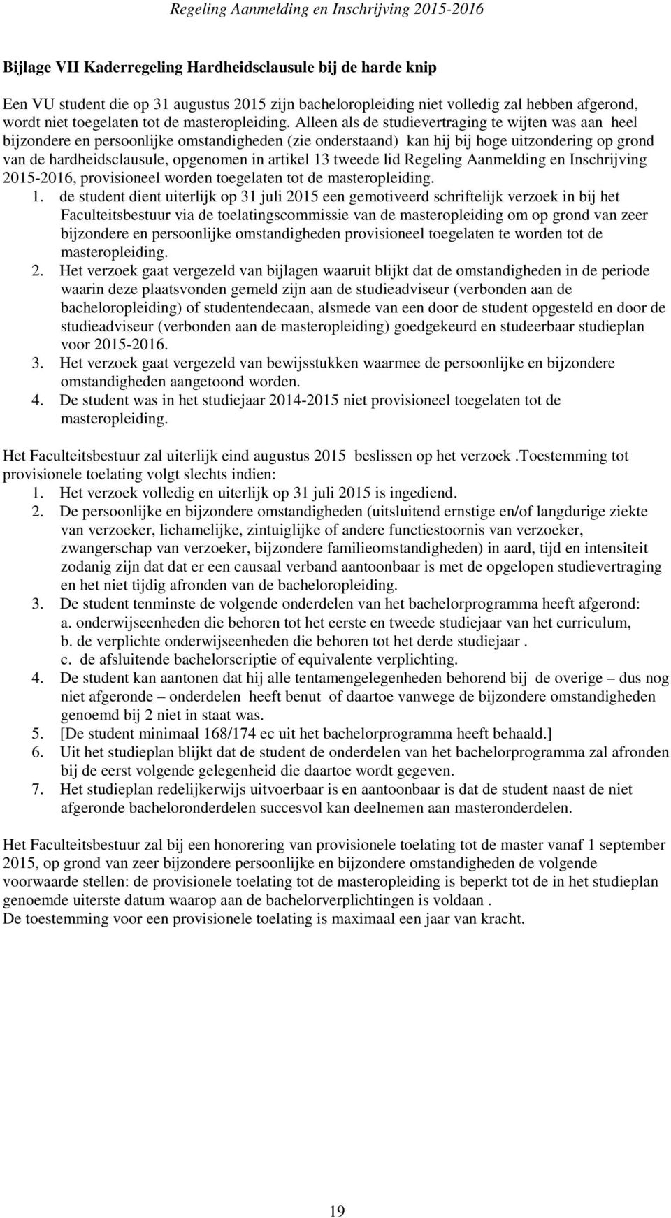 Alleen als de studievertraging te wijten was aan heel bijzondere en persoonlijke omstandigheden (zie onderstaand) kan hij bij hoge uitzondering op grond van de hardheidsclausule, opgenomen in artikel