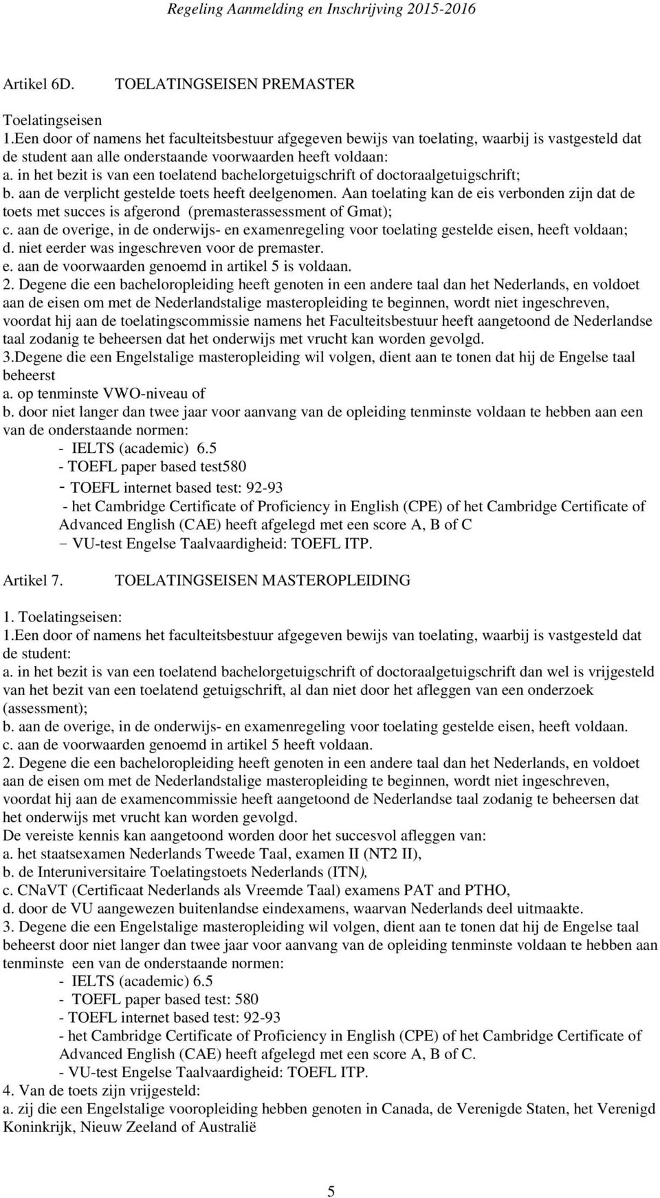 in het bezit is van een toelatend bachelorgetuigschrift of doctoraalgetuigschrift; b. aan de verplicht gestelde toets heeft deelgenomen.