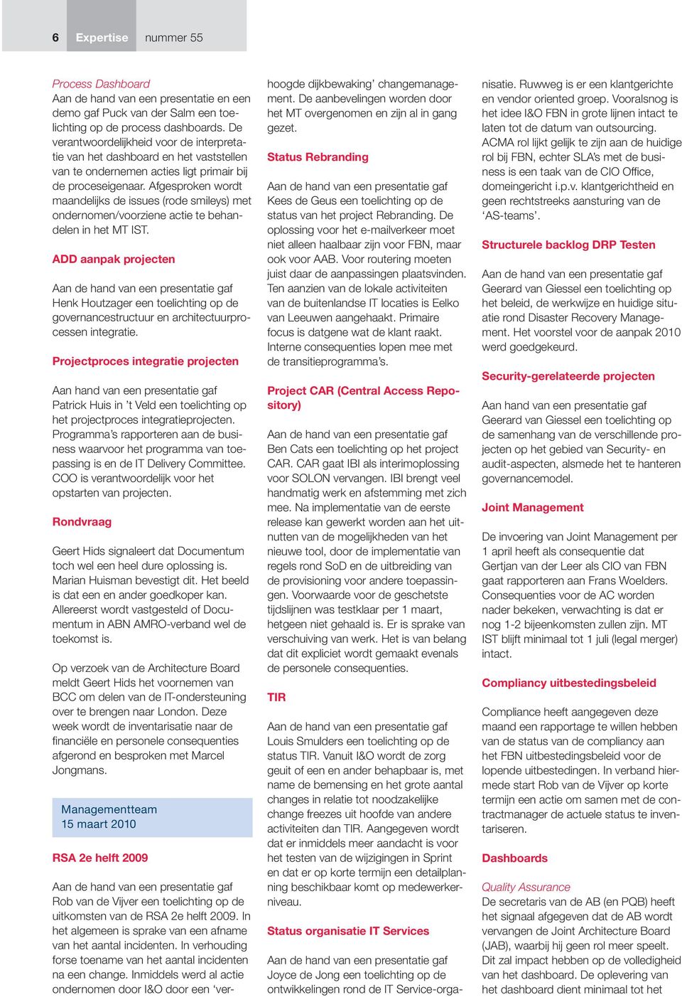 Afgesproken wordt maandelijks de issues (rode smileys) met ondernomen/voorziene actie te behandelen in het MT IST.