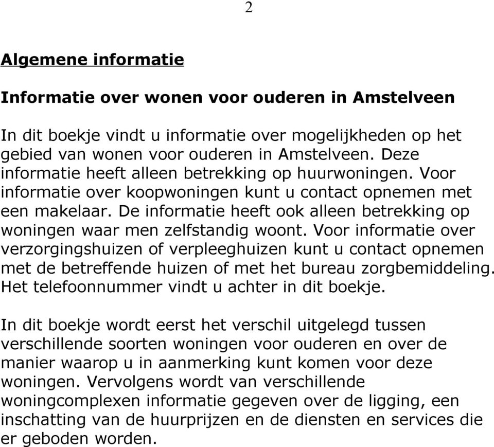 De informatie heeft ook alleen betrekking op woningen waar men zelfstandig woont.