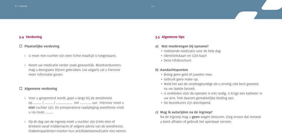 .. uur. Hiervoor moet u niet nuchter zijn. De preoperatieve raadpleging anesthesie vindt u via route.