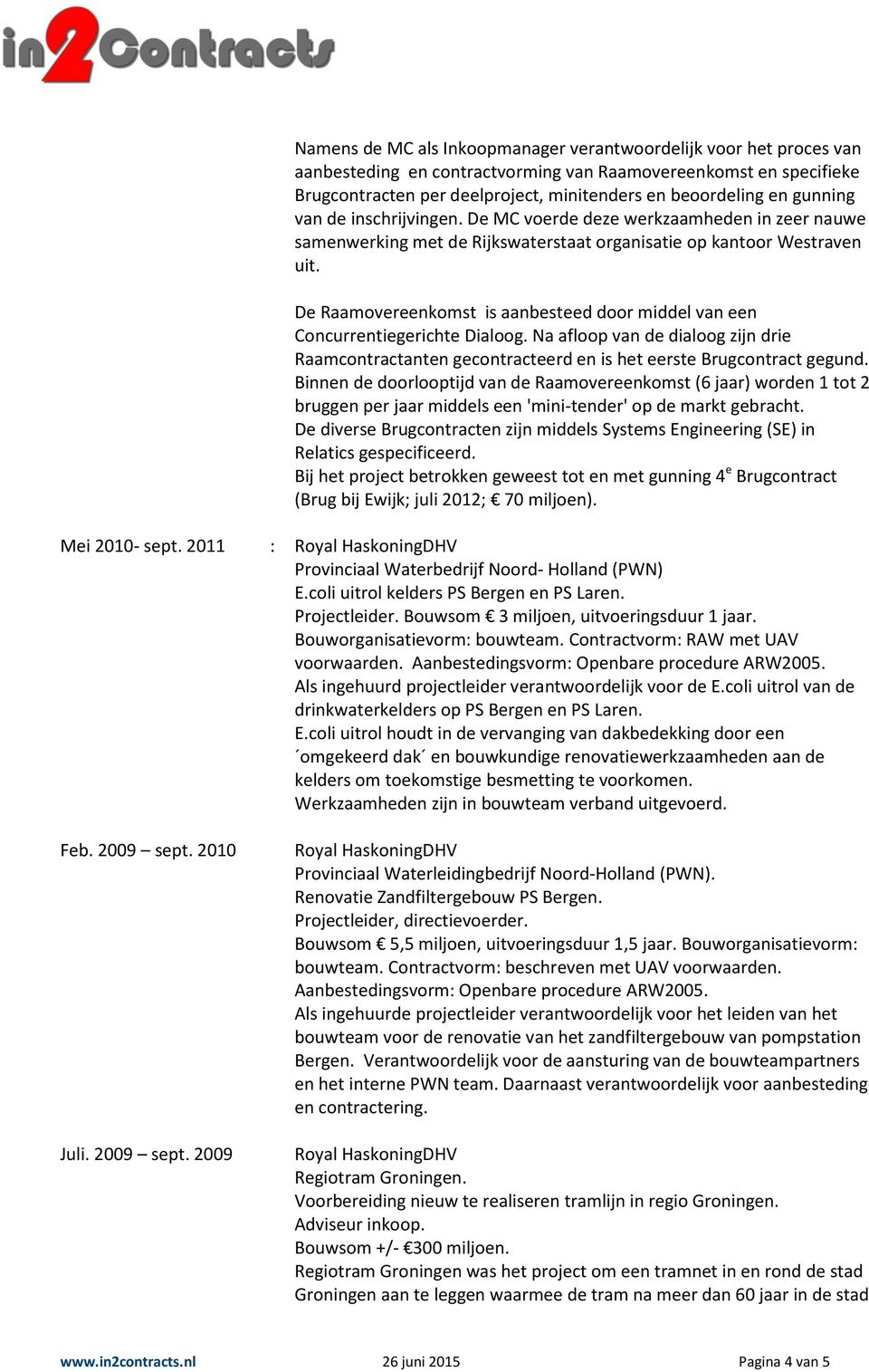 De Raamovereenkomst is aanbesteed door middel van een Concurrentiegerichte Dialoog. Na afloop van de dialoog zijn drie Raamcontractanten gecontracteerd en is het eerste Brugcontract gegund.