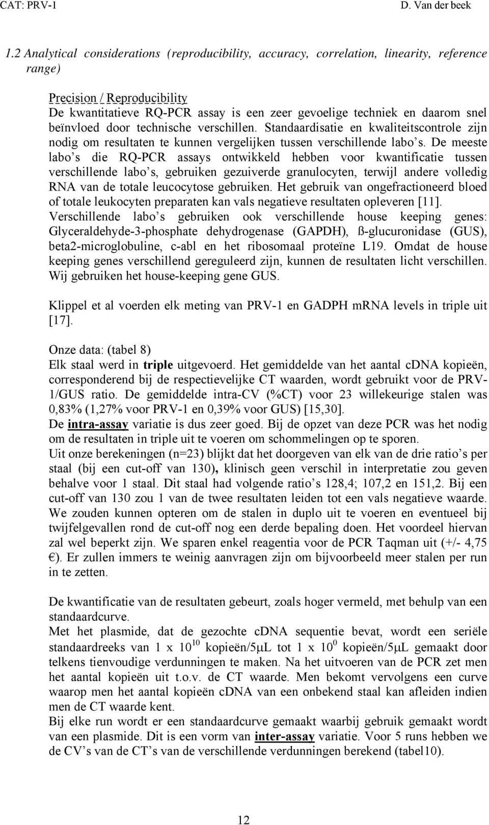 De meeste labo s die RQ-PCR assays ontwikkeld hebben voor kwantificatie tussen verschillende labo s, gebruiken gezuiverde granulocyten, terwijl andere volledig RNA van de totale leucocytose gebruiken.