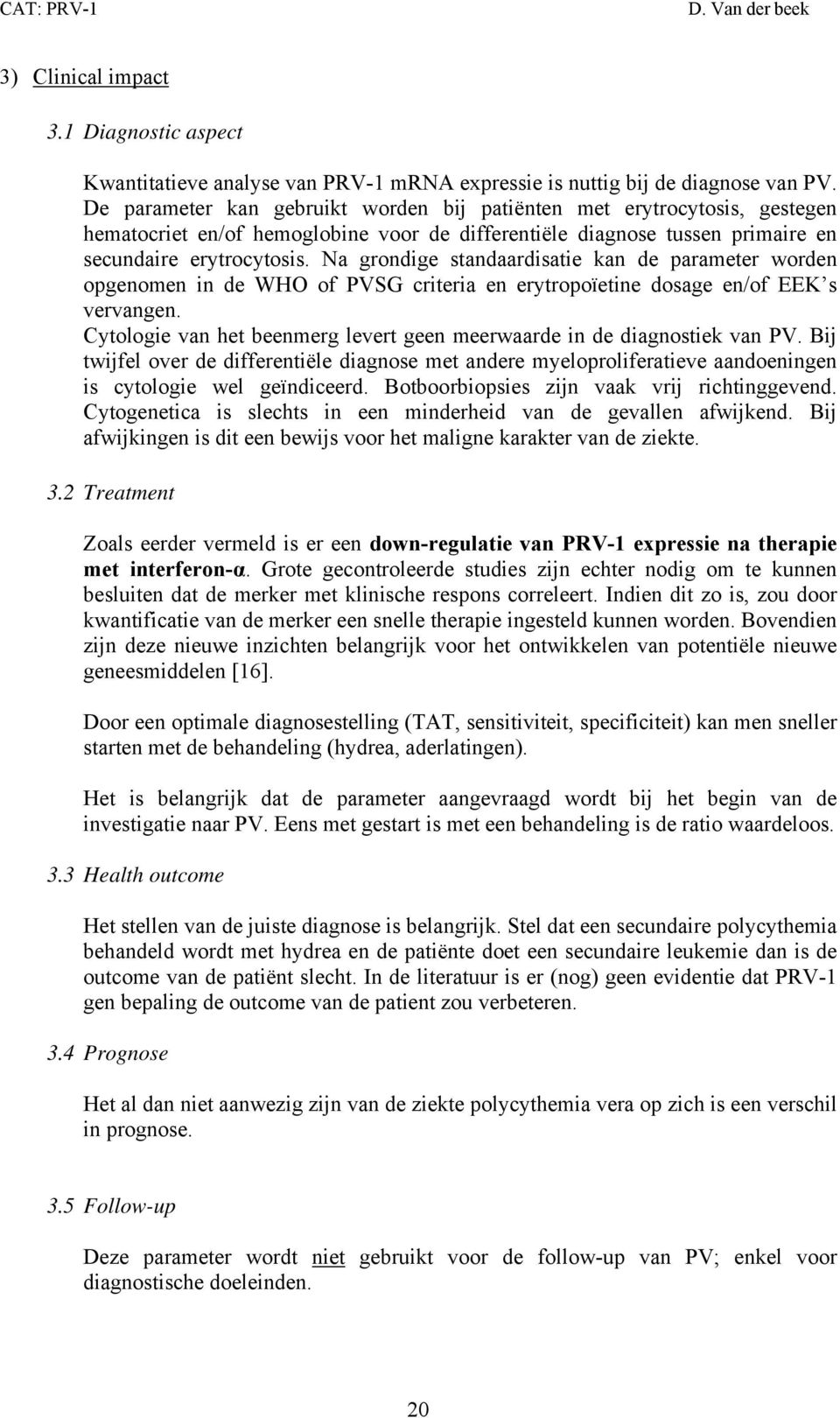 Na grondige standaardisatie kan de parameter worden opgenomen in de WHO of PVSG criteria en erytropoïetine dosage en/of EEK s vervangen.