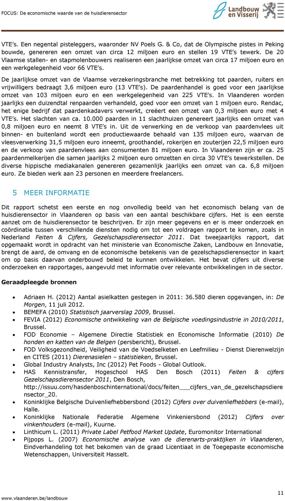 De jaarlijkse omzet van de Vlaamse verzekeringsbranche met betrekking tot paarden, ruiters en vrijwilligers bedraagt 3,6 miljoen euro (13 VTE s).