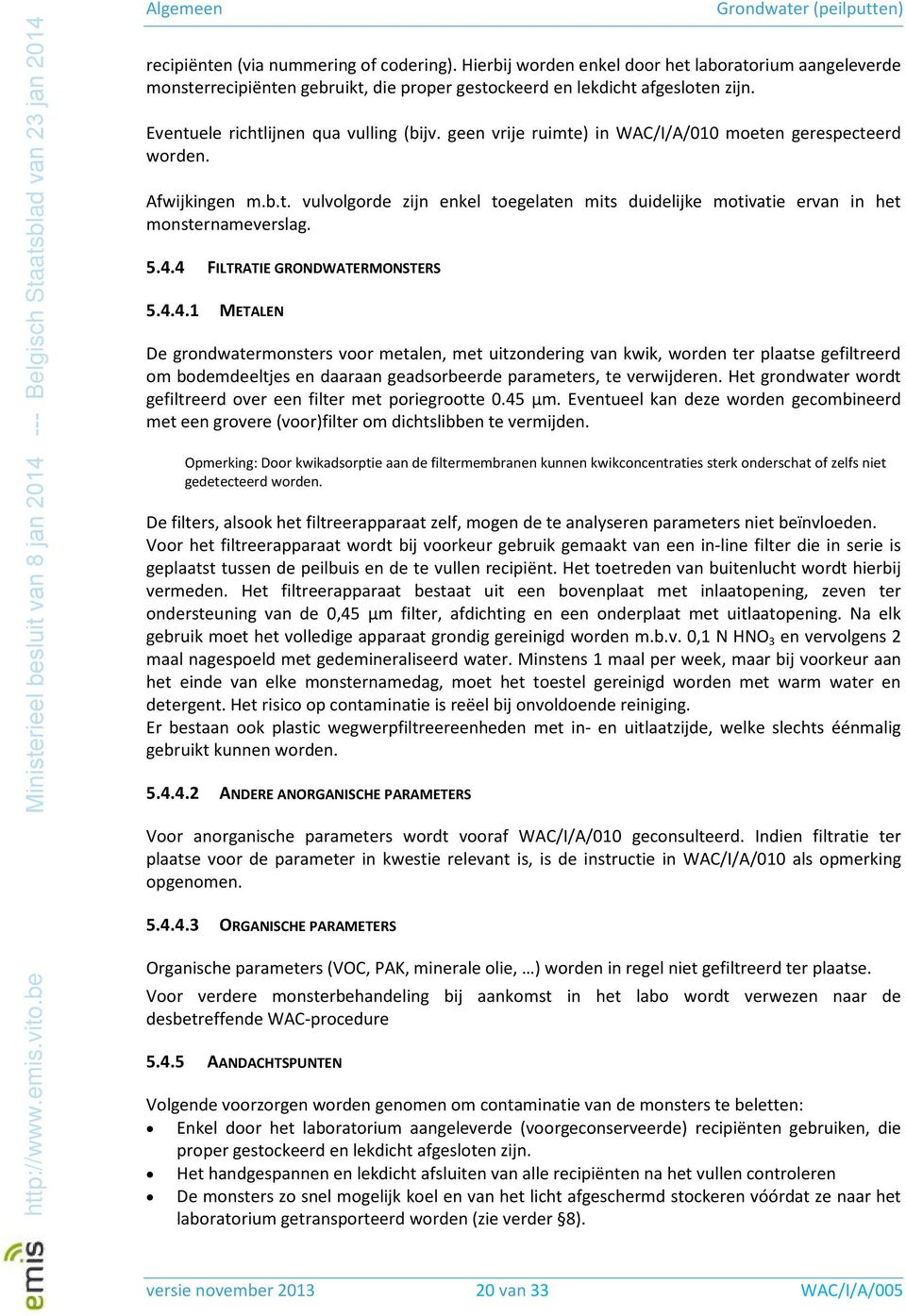 5.4.4 FILTRATIE GRONDWATERMONSTERS 5.4.4.1 METALEN De grondwatermonsters voor metalen, met uitzondering van kwik, worden ter plaatse gefiltreerd om bodemdeeltjes en daaraan geadsorbeerde parameters, te verwijderen.