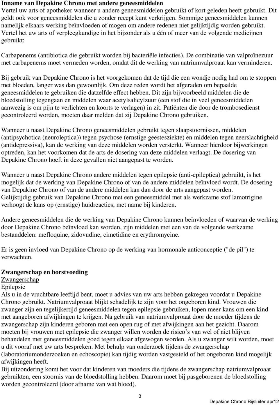 Vertel het uw arts of verpleegkundige in het bijzonder als u één of meer van de volgende medicijnen gebruikt: Carbapenems (antibiotica die gebruikt worden bij bacteriële infecties).