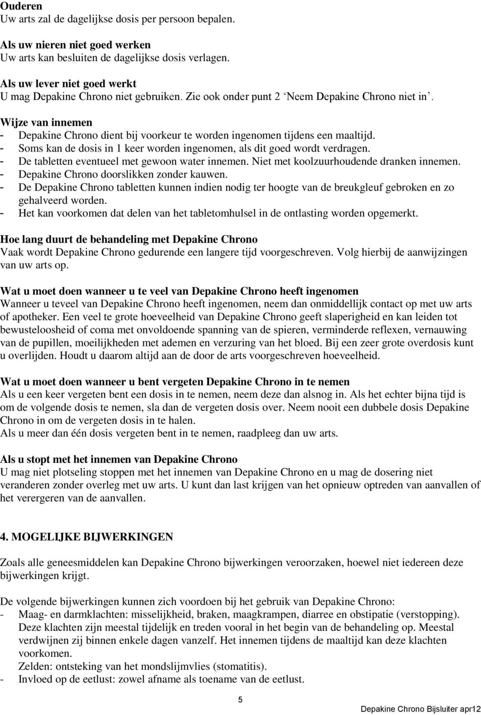 Wijze van innemen - Depakine Chrono dient bij voorkeur te worden ingenomen tijdens een maaltijd. - Soms kan de dosis in 1 keer worden ingenomen, als dit goed wordt verdragen.