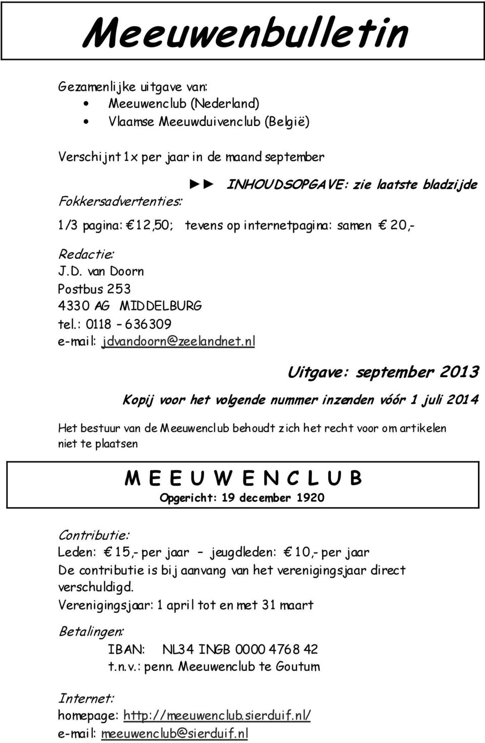nl Uitgave: september 2013 Kopij voor het volgende nummer inzenden vóór 1 juli 2014 Het bestuur van de Meeuwenclub behoudt zich het recht voor om artikelen niet te plaatsen M E E U W E N C L U B