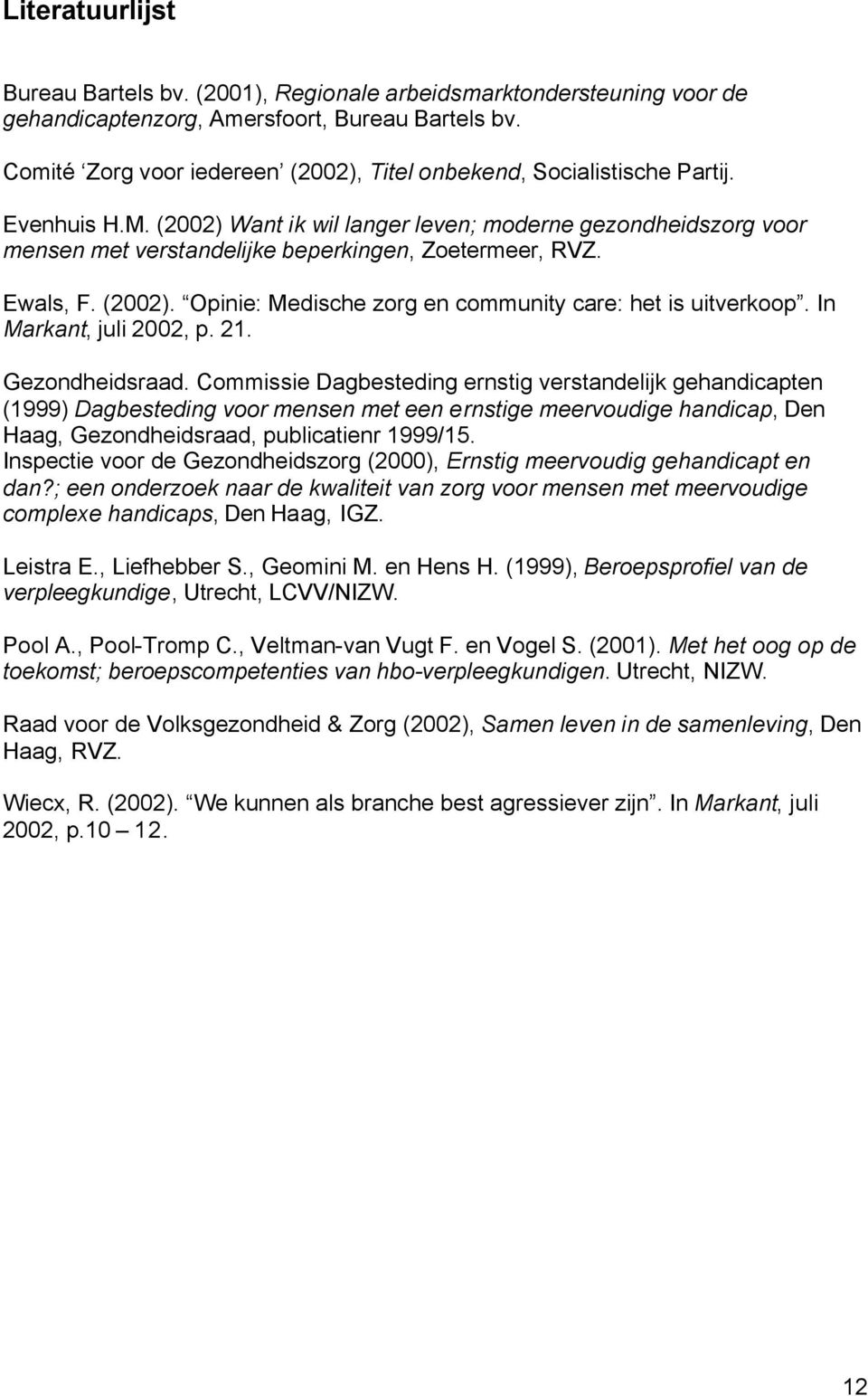 (2002) Want ik wil langer leven; moderne gezondheidszorg voor mensen met verstandelijke beperkingen, Zoetermeer, RVZ. Ewals, F. (2002). Opinie: Medische zorg en community care: het is uitverkoop.