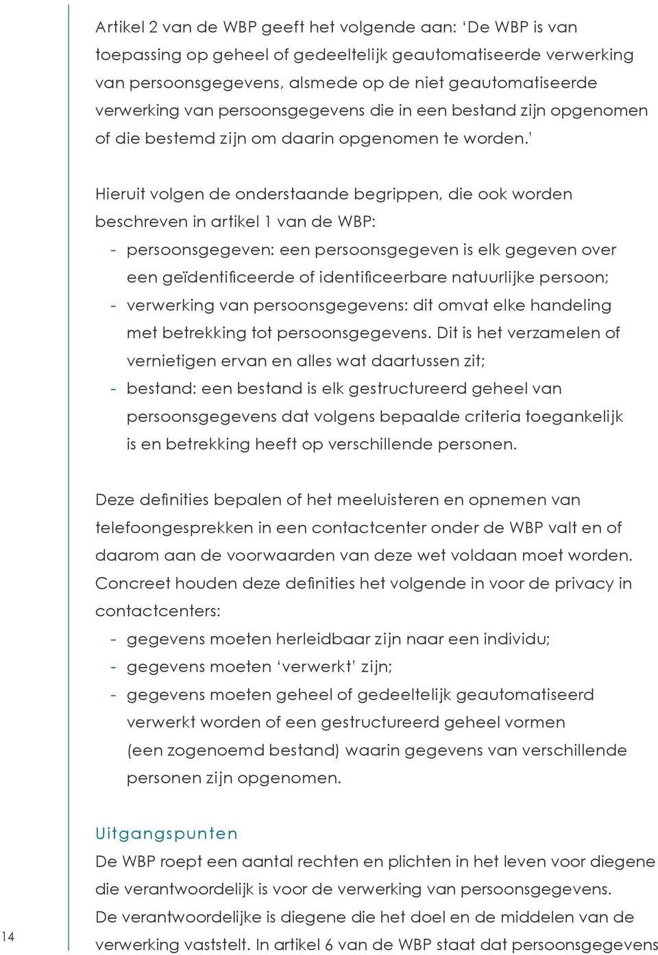 Hieruit volgen de onderstaande begrippen, die ook worden beschreven in artikel 1 van de WBP: - persoonsgegeven: een persoonsgegeven is elk gegeven over een geïdentificeerde of identificeerbare