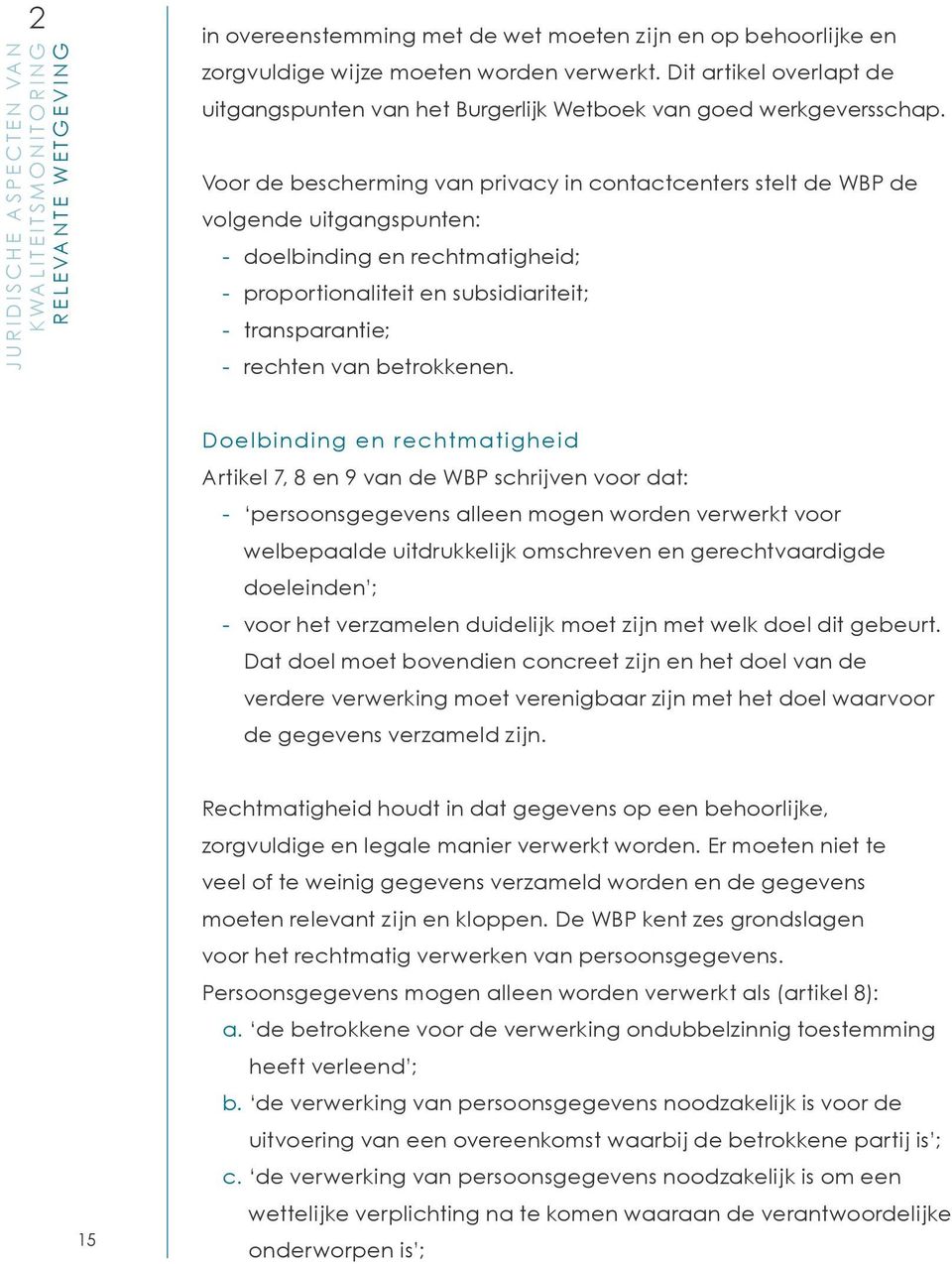 Voor de bescherming van privacy in contactcenters stelt de WBP de volgende uitgangspunten: - doelbinding en rechtmatigheid; - proportionaliteit en subsidiariteit; - transparantie; - rechten van