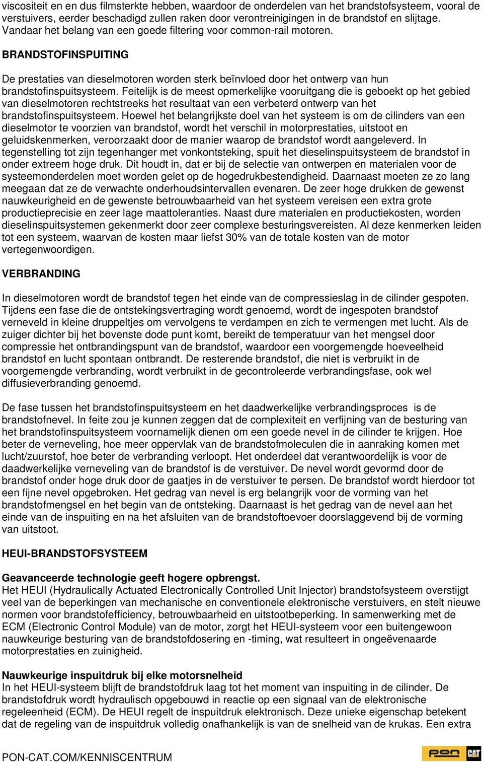 Feitelijk is de meest opmerkelijke vooruitgang die is geboekt op het gebied van dieselmotoren rechtstreeks het resultaat van een verbeterd ontwerp van het brandstofinspuitsysteem.