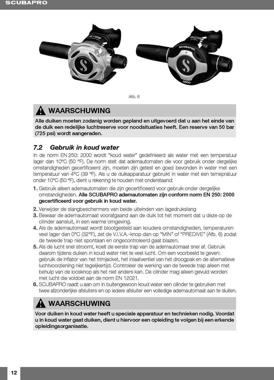 De norm stelt dat ademautomaten die voor gebruik onder dergelijke omstandigheden gecertificeerd zijn, moeten zijn getest en goed bevonden in water met een temperatuur van 4 C (39 F).