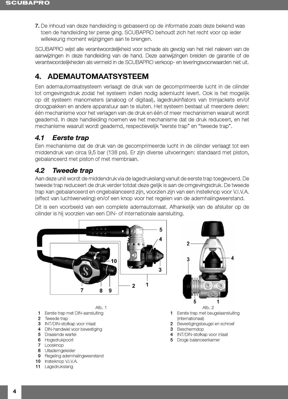 SCUBAPRO wijst alle verantwoordelijkheid voor schade als gevolg van het niet naleven van de aanwijzingen in deze handleiding van de hand.