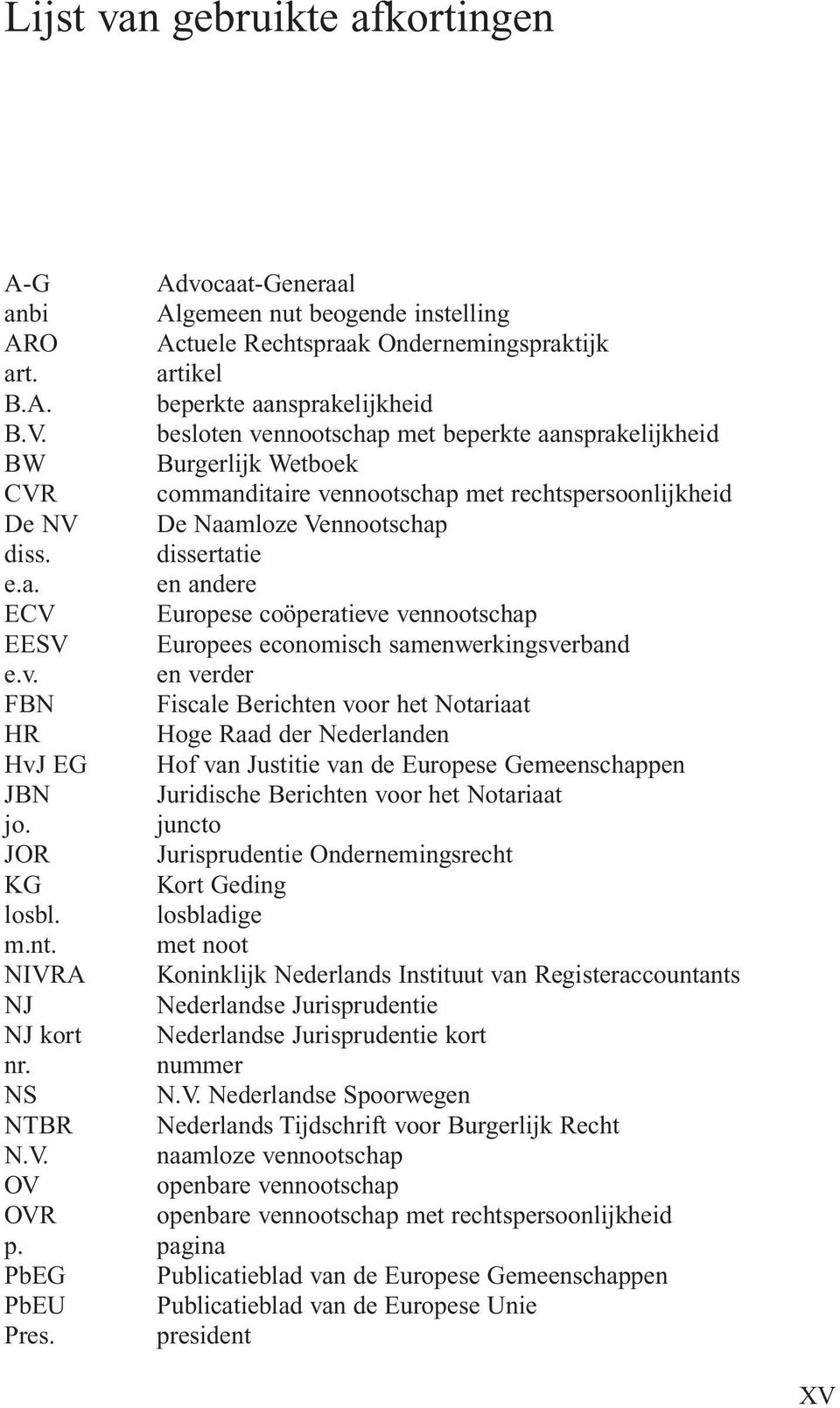 v. en verder FBN Fiscale Berichten voor het Notariaat HR Hoge Raad der Nederlanden HvJ EG Hof van Justitie van de Europese Gemeenschappen JBN Juridische Berichten voor het Notariaat jo.