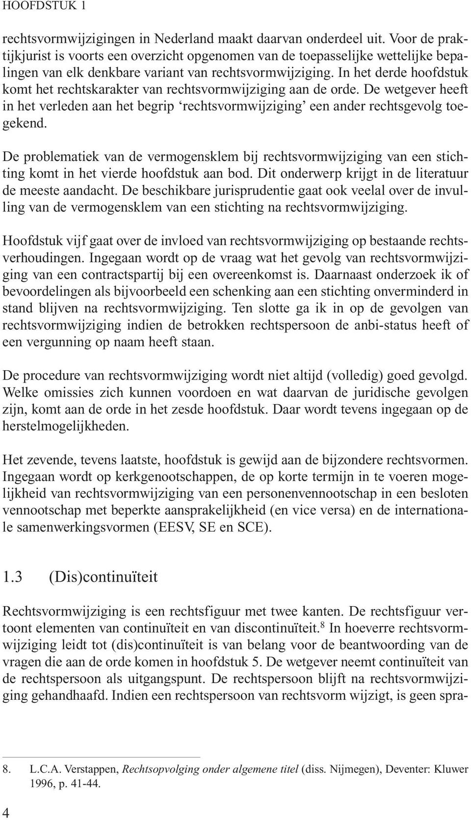 In het derde hoofdstuk komt het rechtskarakter van rechtsvormwijziging aan de orde. De wetgever heeft in het verleden aan het begrip rechtsvormwijziging een ander rechtsgevolg toegekend.