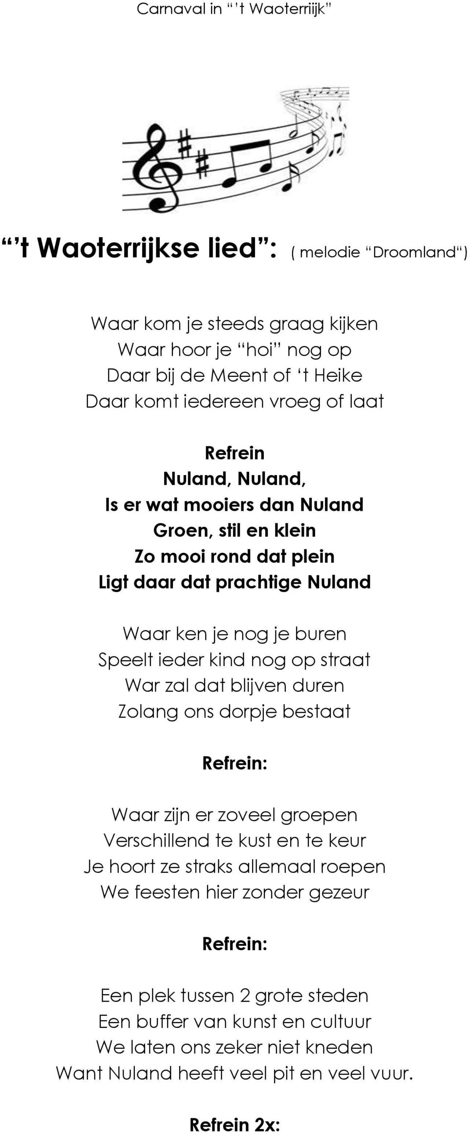 straat War zal dat blijven duren Zolang ons dorpje bestaat Refrein: Waar zijn er zoveel groepen Verschillend te kust en te keur Je hoort ze straks allemaal roepen We