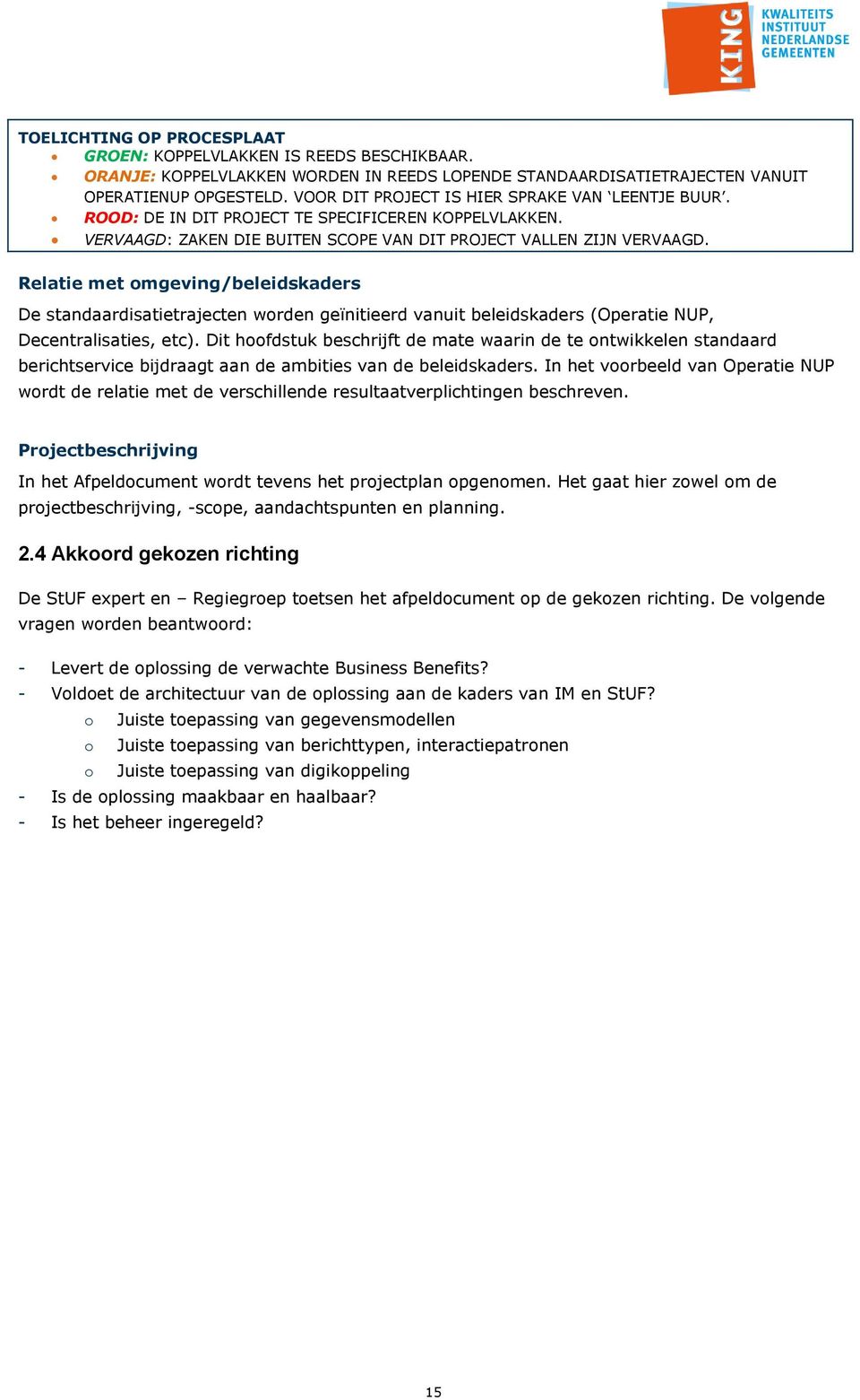 Relatie met omgeving/beleidskaders De standaardisatietrajecten worden geïnitieerd vanuit beleidskaders (Operatie NUP, Decentralisaties, etc).