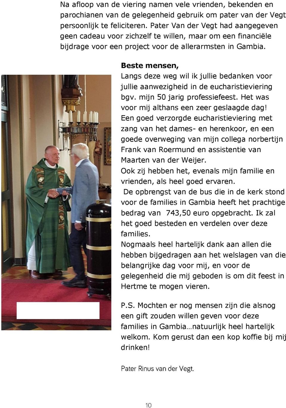 Beste mensen, Langs deze weg wil ik jullie bedanken voor jullie aanwezigheid in de eucharistieviering bgv. mijn 50 jarig professiefeest. Het was voor mij althans een zeer geslaagde dag!