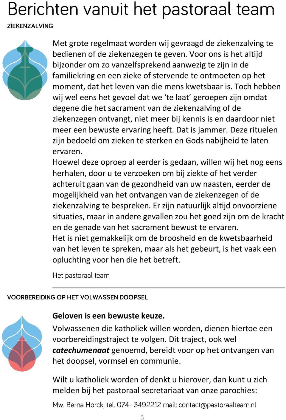 Toch hebben wij wel eens het gevoel dat we te laat geroepen zijn omdat degene die het sacrament van de ziekenzalving of de ziekenzegen ontvangt, niet meer bij kennis is en daardoor niet meer een