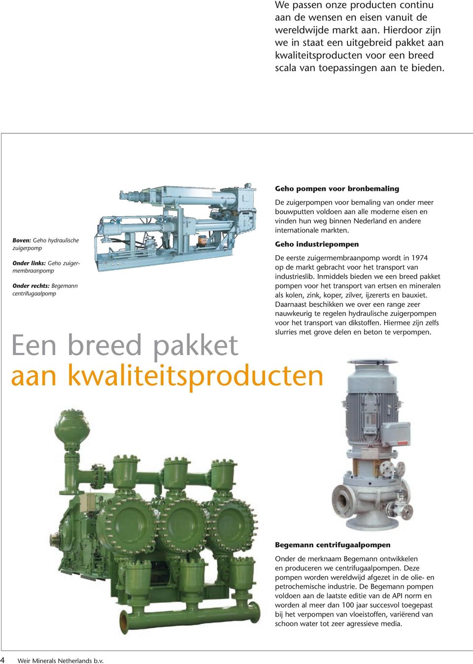 Boven: Geho hydraulische zuigerpomp Onder links: Geho zuigermembraanpomp Onder rechts: Begemann centrifugaalpomp Een breed pakket aan kwaliteitsproducten Geho pompen voor bronbemaling De zuigerpompen