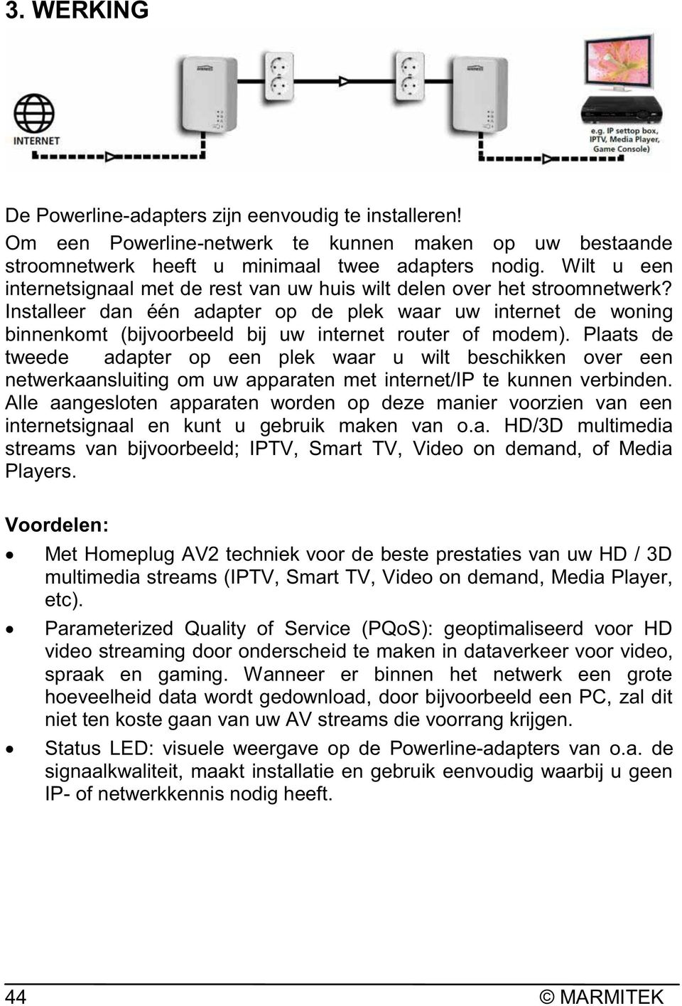 Installeer dan één adapter op de plek waar uw internet de woning binnenkomt (bijvoorbeeld bij uw internet router of modem).