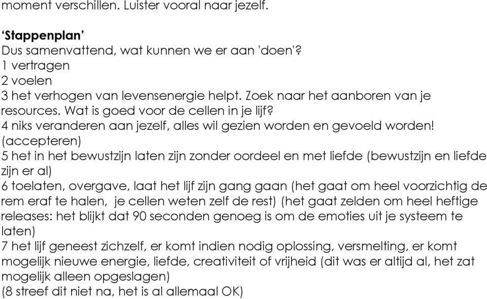 (accepteren) 5 het in het bewustzijn laten zijn zonder oordeel en met liefde (bewustzijn en liefde zijn er al) 6 toelaten, overgave, laat het lijf zijn gang gaan (het gaat om heel voorzichtig de rem