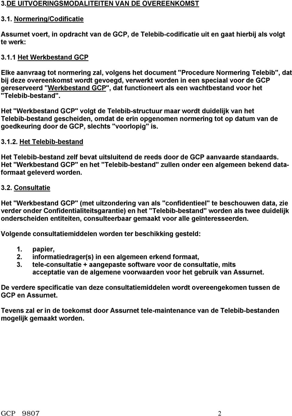 1 Het Werkbestand GCP Elke aanvraag tot normering zal, volgens het document "Procedure Normering Telebib", dat bij deze overeenkomst wordt gevoegd, verwerkt worden in een speciaal voor de GCP