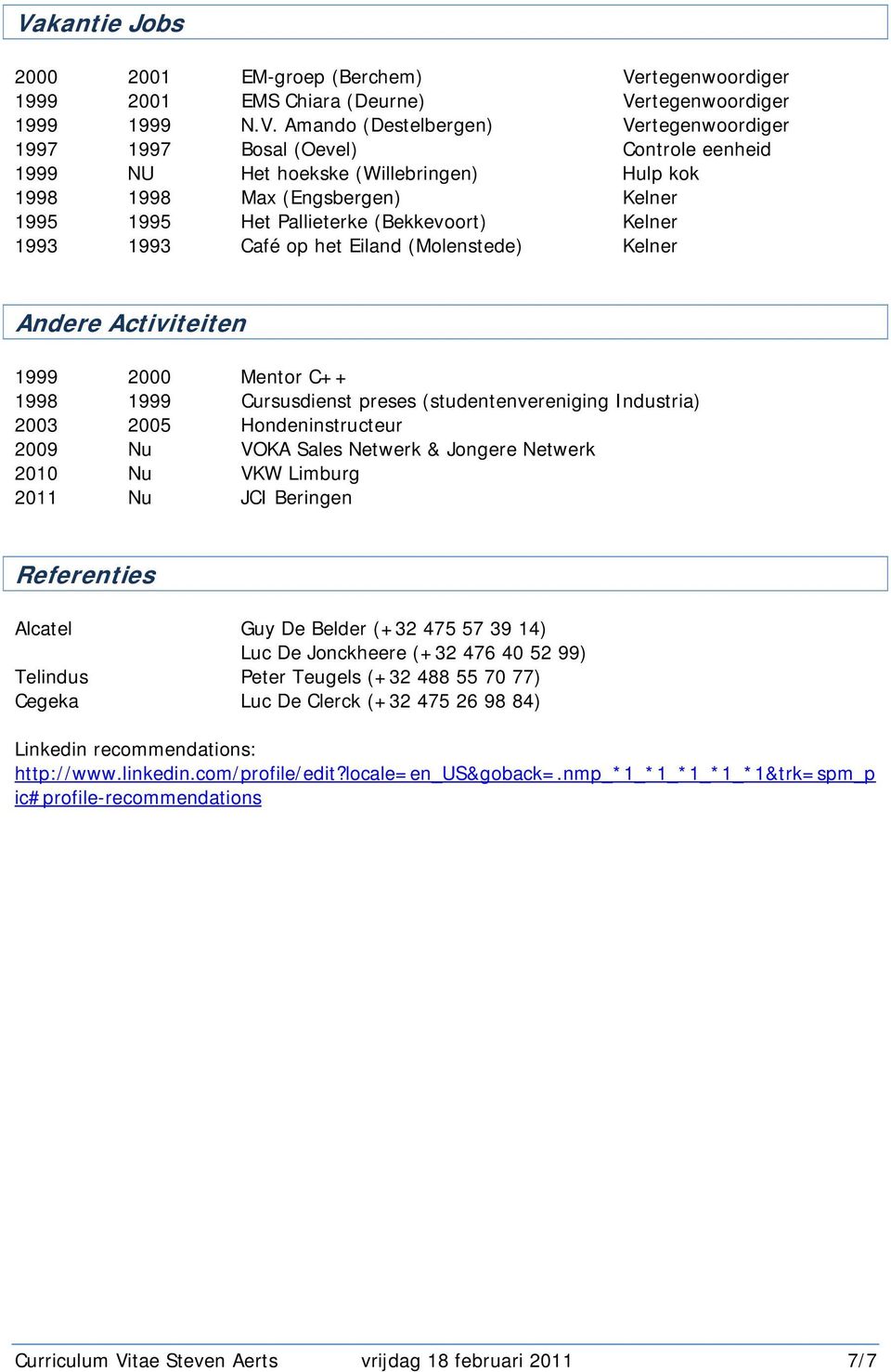 Activiteiten 1999 2000 Mentor C++ 1998 1999 Cursusdienst preses (studentenvereniging Industria) 2003 2005 Hondeninstructeur 2009 Nu VOKA Sales Netwerk & Jongere Netwerk 2010 Nu VKW Limburg 2011 Nu