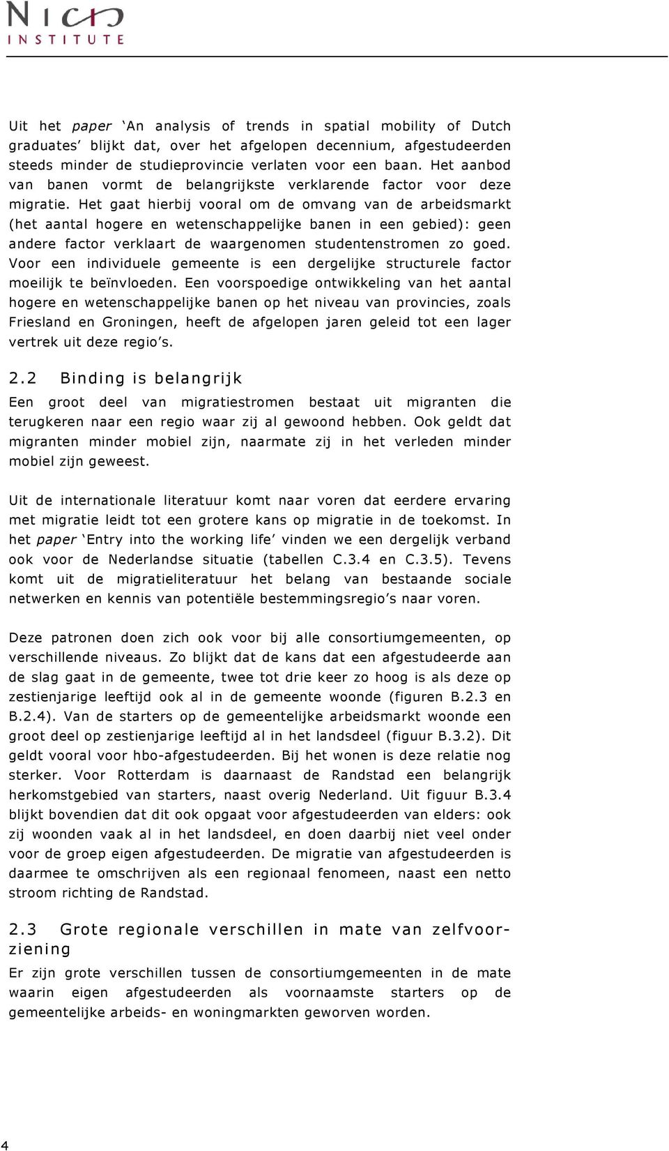 Het gaat hierbij vooral om de omvang van de arbeidsmarkt (het aantal hogere en wetenschappelijke banen in een gebied): geen andere factor verklaart de waargenomen studentenstromen zo goed.