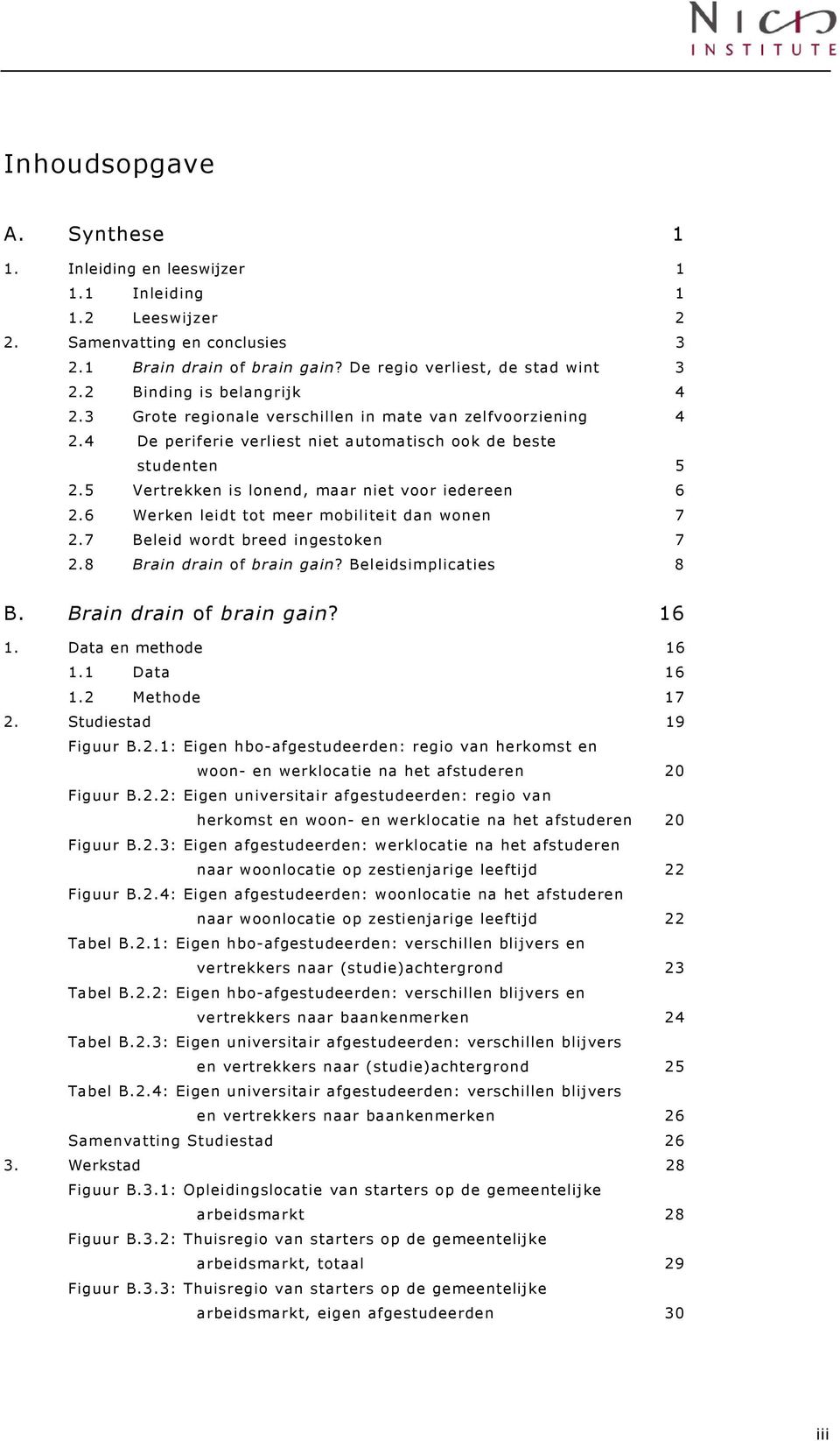 5 Vertrekken is lonend, maar niet voor iedereen 6 2.6 Werken leidt tot meer mobiliteit dan wonen 7 2.7 Beleid wordt breed ingestoken 7 2.8 Brain drain of brain gain? Beleidsimplicaties 8 B.